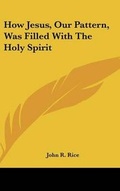 Cover: How Jesus, Our Pattern, Was Filled With The Holy Spirit - Kessinger Publishing