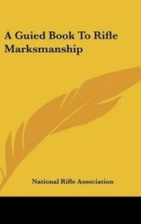 Enlarge image Cover: A Guied Book To Rifle Marksmanship - Kessinger Publishing