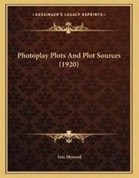 Enlarge image Cover: Photoplay Plots And Plot Sources (1920) - Kessinger Publishing