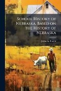 Cover: School History of Nebraska, Based on the History of Nebraska - Nabu Press