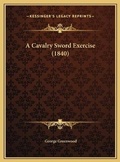 Cover: A Cavalry Sword Exercise (1840) - Kessinger Publishing