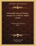 Cover: Grimaldi's Funeral Oration, January 19, 1550 For Aldrea Alciati - Kessinger Publishing