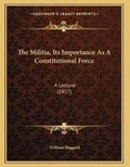 Cover: The Militia, Its Importance As A Constitutional Force - Kessinger Publishing