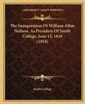 Cover: The Inauguration Of William Allan Neilson, As President Of Smith College, June 13, 1818 (1918) - Kessinger Publishing