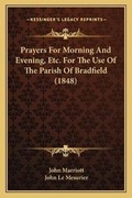 Cover: Prayers For Morning And Evening, Etc. For The Use Of The Parish Of Bradfield (1848) - Kessinger Publishing