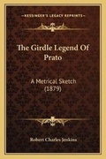 Cover: The Girdle Legend Of Prato - Kessinger Publishing