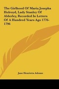 Cover: The Girlhood of Maria Josepha Holroyd, Lady Stanley of Alderley, Recorded in Letters of a Hundred Years Ago 1776-1796 - Kessinger Publishing