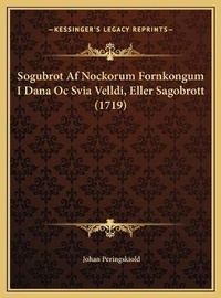 Abbildung von: Sogubrot Af Nockorum Fornkongum I Dana Oc Svia Velldi, Eller Sagobrott (1719) - Kessinger Publishing
