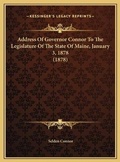 Cover: Address Of Governor Connor To The Legislature Of The State Of Maine, January 3, 1878 (1878) - Kessinger Publishing