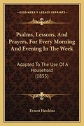 Cover: Psalms, Lessons, And Prayers, For Every Morning And Evening In The Week - Kessinger Publishing