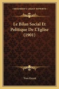 Cover: Le Bilan Social Et Politique De L'Eglise (1901) - Kessinger Publishing