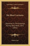 Cover: Six Short Lectures - Kessinger Publishing