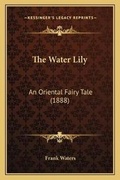 Cover: The Water Lily - Kessinger Publishing