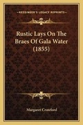 Cover: Rustic Lays On The Braes Of Gala Water (1855) - Kessinger Publishing