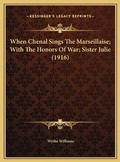 Cover: When Chenal Sings The Marseillaise; With The Honors Of War; Sister Julie (1916) - Kessinger Publishing