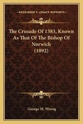 Cover: The Crusade Of 1383, Known As That Of The Bishop Of Norwich (1892) - Kessinger Publishing