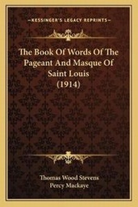 Enlarge image Cover: The Book Of Words Of The Pageant And Masque Of Saint Louis (1914) - Kessinger Publishing