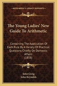 Enlarge image Cover: The Young Ladies' New Guide To Arithmetic - Kessinger Publishing