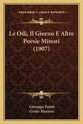 Cover: Le Odi, Il Giorno E Altre Poesie Minori (1907) - Kessinger Publishing