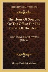 Enlarge image Cover: The Hour Of Sorrow, Or The Office For The Burial Of The Dead - Kessinger Publishing