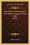 Cover: Rule Four, Of The Standard Train Rules, Change Of Time Table (1910) - Kessinger Publishing