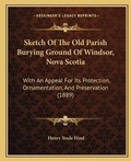Cover: Sketch Of The Old Parish Burying Ground Of Windsor, Nova Scotia - Kessinger Publishing