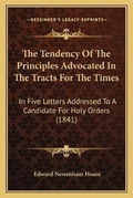 Cover: The Tendency Of The Principles Advocated In The Tracts For The Times - Kessinger Publishing