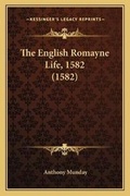 Cover: The English Romayne Life, 1582 (1582) - Kessinger Publishing