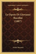 Cover: Le Opere Di Giovanni Rucellai (1887) - Kessinger Publishing