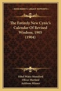 Cover: The Entirely New Cynic's Calendar Of Revised Wisdom, 1905 (1904) - Kessinger Publishing