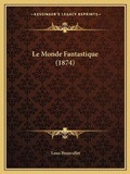 Cover: Le Monde Fantastique (1874) - Kessinger Publishing