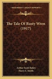 Enlarge image Cover: The Tale Of Rusty Wren (1917) - Kessinger Publishing