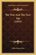 Cover: The War And The New Age (1919) - Kessinger Publishing