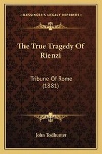 Enlarge image Cover: The True Tragedy Of Rienzi - Kessinger Publishing