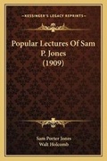 Cover: Popular Lectures Of Sam P. Jones (1909) - Kessinger Publishing