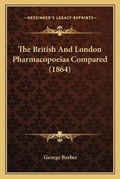 Cover: The British And London Pharmacopoeias Compared (1864) - Kessinger Publishing