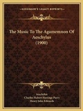 Cover: The Music To The Agamemnon Of Aeschylus (1900) - Kessinger Publishing