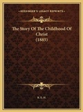 Cover: The Story Of The Childhood Of Christ (1885) - Kessinger Publishing