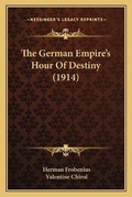 Cover: The German Empire's Hour Of Destiny (1914) - Kessinger Publishing