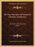 Cover: The True Principles Of Pointed Or Christian Architecture - Kessinger Publishing