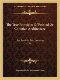Enlarge image Cover: The True Principles Of Pointed Or Christian Architecture - Kessinger Publishing