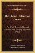 Cover: The Choral Instruction Course - Kessinger Publishing
