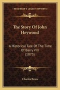 Cover: The Story Of John Heywood - Kessinger Publishing