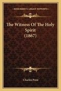 Cover: The Witness Of The Holy Spirit (1867) - Kessinger Publishing