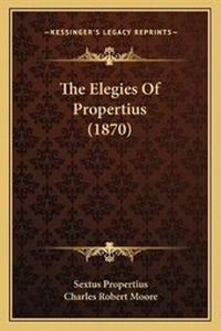 Enlarge image Cover: The Elegies Of Propertius (1870) - Kessinger Publishing