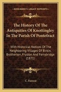 Cover: The History Of The Antiquities Of Knottingley In The Parish Of Pontefract - Kessinger Publishing