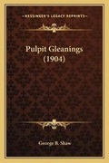 Cover: Pulpit Gleanings (1904) - Kessinger Publishing
