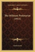 Cover: The Militant Proletariat (1911) - Kessinger Publishing