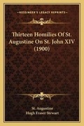 Cover: Thirteen Homilies Of St. Augustine On St. John XIV (1900) - Kessinger Publishing
