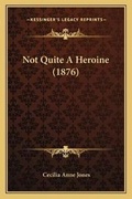 Cover: Not Quite A Heroine (1876) - Kessinger Publishing